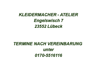   KLEIDERMACHER - ATELIER Engelswisch 7 23552 Lübeck   TERMINE NACH VEREINBARUNG  unter 0170-5516116